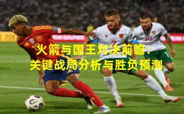 火箭与国王对决前瞻:关键战局分析与胜负预测