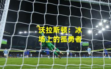 沃拉斯顿：冰场上的孤勇者